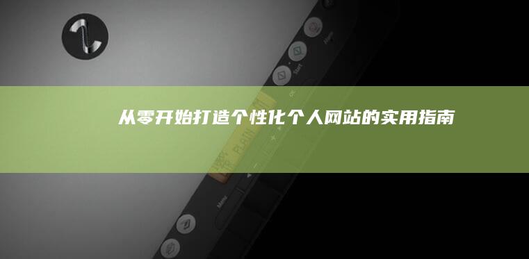 从零开始：打造个性化个人网站的实用指南